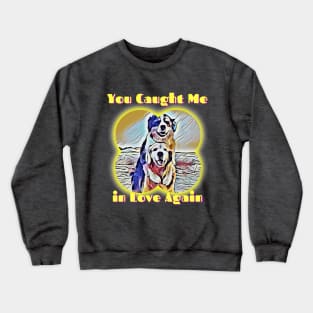 You Caught Me in Love Again (2 dogs hugging) Crewneck Sweatshirt